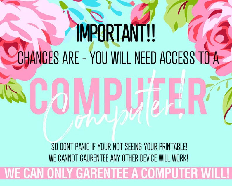 May include: A digital art print with a light blue background and floral accents. The text reads "IMPORTANT!! CHANCES ARE - YOU WILL NEED ACCESS TO A COMPUTER!" in a mix of fonts and colors. The bottom text states, "WE CAN ONLY GARENTEE A COMPUTER WILL!"