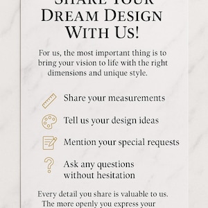 May include: A white card with the text "SHARE YOUR DREAM DESIGN WITH US!". The card also includes text encouraging customers to share measurements, design ideas, and special requests. The background has a marble texture.