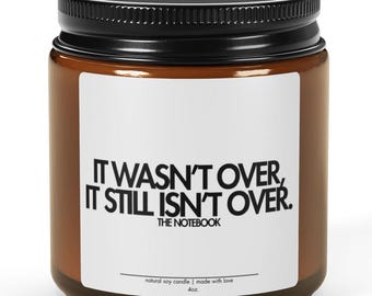 The Notebook Movie Quote Candle- It Wasn't Over. It Still Isn't Over Cult Classic Film Lover Buff Gift Idea 4oz or 9oz