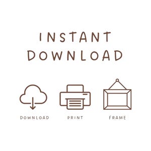 May include: A brown graphic design featuring the text INSTANT DOWNLOAD at the top. Below are three icons: a cloud with a downward arrow labeled DOWNLOAD, a printer icon labeled PRINT, and a rectangular picture frame icon labeled FRAME.