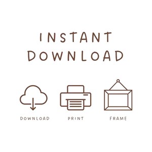 May include: A brown graphic design featuring the text INSTANT DOWNLOAD at the top. Below are three icons: a cloud with a downward arrow labeled DOWNLOAD, a printer icon labeled PRINT, and a rectangular picture frame icon labeled FRAME.