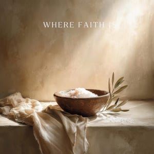 May include: A still life image featuring a wooden bowl filled with coarse salt. A sprig of olive branches and a draped cloth are also present. The text "WHERE FAITH IS" is at the top of the image.