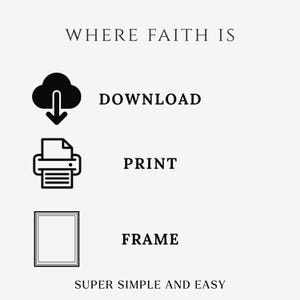 May include: A minimalist graphic with the text "WHERE FAITH IS" and instructions to download, print, and frame. The image features a cloud with a downward arrow, a printer icon, and a frame icon, all in black on a light background.