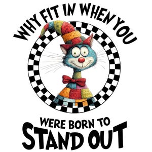 May include: A colourful illustration of a blue cat wearing a patchwork hat and bow tie, inside a black and white checkered circle. The text says "WHY FIT IN WHEN YOU WERE BORN TO STAND OUT."