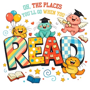 May include: A vibrant illustration featuring the text "OH, THE PLACES YOU'LL GO WHEN YOU READ." The word READ is in large, decorated letters. Adorable, furry creatures are depicted with balloons, graduation caps, and books. Stars and hearts are scattered around the image.