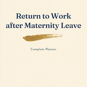 May include: A cream-colored planner cover with the text "Return to Work after Maternity Leave" in navy blue. A gold-colored brushstroke is below the text. The words "Complete Planner" are below the brushstroke.