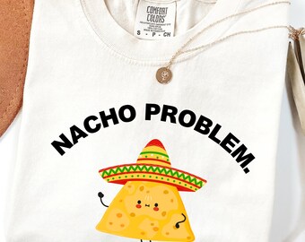 Comfort Colors® Nacho Problem Shirt Funny Food Pun Tee: Mexican Food Shirt Taco Lover Gift Cute Nacho Shirt Cinco de Mayo Shirt