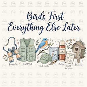 May include: A digital illustration featuring the text Birds First Everything Else Later above icons of binoculars, a field vest, a bluebird on a branch, a cap labeled Birder, a field guide, a thermos, a field notebook, and a wooden birdhouse.
