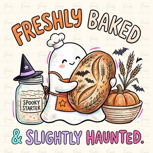 May include: A cartoon illustration featuring a ghost wearing a chef hat and orange apron, holding a loaf of bread with bat designs. Beside it is a jar labeled 'SPOOKY STARTER' with a witch hat, a pumpkin in a basket, and the text 'FRESHLY BAKED & SLIGHTLY HAUNTED.'