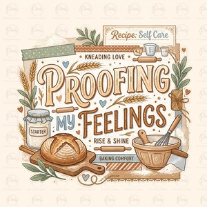 Proofing My Feelings PNG Sourdough Starter Design Funny Bread Shirts Cottagecore Bakery Homestead Mama PNG Watercolor Baking