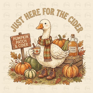 May include: A white goose wearing a plaid scarf and brown boots holds a mug. The illustration features pumpkins, a wooden sign reading PUMPKIN PATCH & CIDER, a bottle labeled FARM CIDER, and the text JUST HERE FOR THE CIDER in a beige background.