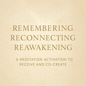以下が含まれることがあります： ベージュ色の背景に、繰り返しの花柄。テキスト「REMEMBERING, RECONNECTING, REAWAKENING」はセリフ体です。下には「A MEDITATION ACTIVATION TO RECEIVE AND CO-CREATE」と書かれています。