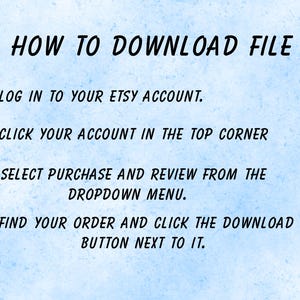 May include: A light blue background with the text "HOW TO DOWNLOAD FILE". Instructions include logging into an Etsy account, clicking the account in the top corner, selecting purchase and review, and finding the download button.