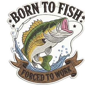 May include: Embroidered patch featuring a leaping fish with an open mouth, water splashes, and a fishing line. The patch includes the text "BORN TO FISH" above the fish and "FORCED TO WORK" on a banner below. The fish has green, yellow, and white coloring.
