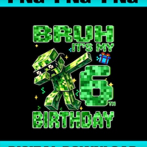 May include: A digital download graphic featuring a pixelated green character dabbing, with the text "BRUH IT'S MY 6TH BIRTHDAY". The design includes a gift box and stars on a black background.