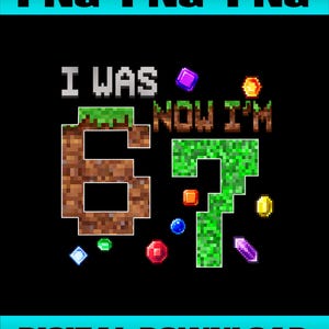 May include: A digital download graphic with the text "I WAS 67 NOW I'M" in pixelated font. The number 6 is brown and the number 7 is green. Colorful pixelated gems and the words "PNG PNG PNG" and "DIGITAL DOWNLOAD" are also present.