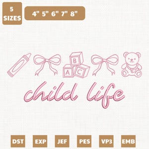 May include: Pink embroidery design with the words "child life" and various baby-themed elements, including a crayon, bows, blocks, and a teddy bear. The design is available in 5 sizes, ranging from 4 to 8 inches.