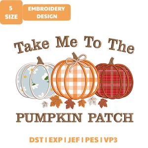 May include: An embroidery design featuring three pumpkins with the text Take Me To The PUMPKIN PATCH. The left pumpkin is light blue with white daisies, the center is orange gingham, and the right is red plaid. Small autumn leaves are below.