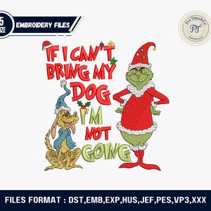 May include: An embroidery design featuring the Grinch and a dog, both wearing Christmas hats. The text reads "If I can't bring my dog, I'm not going." The design is in red, green, yellow, and blue. The image also includes the text "5 SIZE EMBROIDERY FILES".