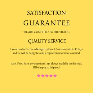 May include: A yellow background with the words "SATISFACTION GUARANTEE" in a serif font. Below, it reads "WE ARE COMMITTED TO PROVIDING QUALITY SERVICE." Further down, it states the policy for damaged products and customer support availability. Five pink stars are at the bottom.