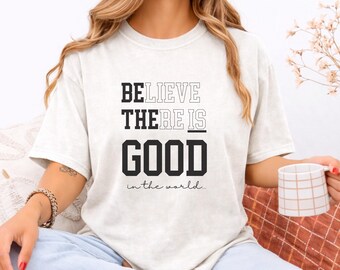 Inspirational quote tee, Comfort Colors graphic shirt, minimalist unisex casual wear, Believe there is good in the world.