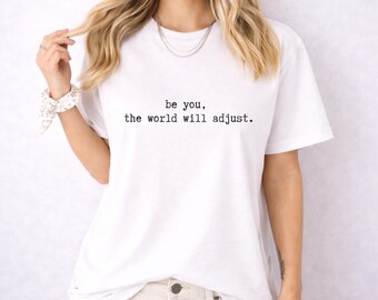Minimalist Inspirational Quote Shirt, Comfort Colors Tee, Positive Mindset Apparel, Aesthetic Neutral Clothing-be you,the world will adjust.