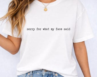 Funny sarcastic quote tee, Comfort Colors minimalist shirt, casual unisex aesthetic wear - sorry for what my face said.