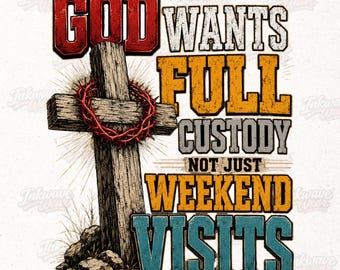 God Wants Full Custody Not Just Weekend Visits PNG, Christian Faith   shirt Design, Jesus Cross Crown of Thorns Graphic, Christian png,