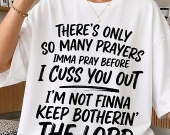 There's Only So Many Prayers Imma Pray PNG, Be Kind of PNG, Cricut, Sublimation, You Out Png, Motivational Png, Before I Cuss, Bad Bitch