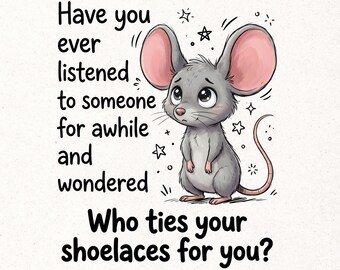 Funny Mouse Sarcastic Quote Who Ties Your Shoelaces For You PNG,snarky humor clipart sarcastic joke png witty insult design Digital Download