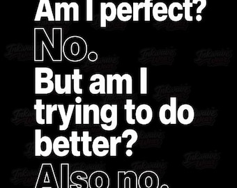 Am I Perfect No But Am I Trying To Do Better Also No PNG, Funny Sarcastic Quote PNG, Dry Humor Sublimation Design, Digital Download