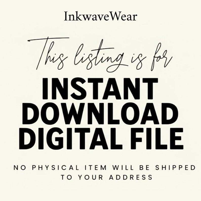 May include: A digital graphic on a cream background with the black text InkwaveWear, This listing is for, INSTANT DOWNLOAD DIGITAL FILE, and NO PHYSICAL ITEM WILL BE SHIPPED TO YOUR ADDRESS. The text is centered and uses a mix of serif and sans-serif fonts.