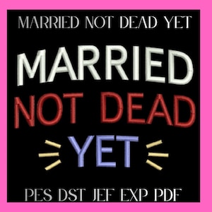 May include: An embroidery design featuring the text MARRIED NOT DEAD YET. The word MARRIED is in white, NOT DEAD is in red, and YET is in light purple with three yellow horizontal lines on each side. The file formats PES, DST, JEF, EXP, PDF are listed.