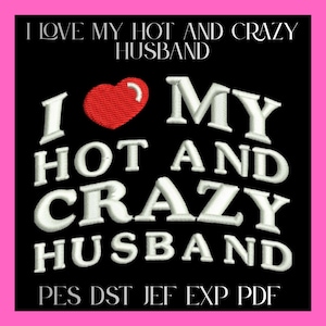 May include: An embroidery design on a black background featuring the white text I LOVE MY HOT AND CRAZY HUSBAND with a red heart replacing the letter O. The text is repeated in a larger format below, and the file formats PES, DST, JEF, EXP, PDF are listed.