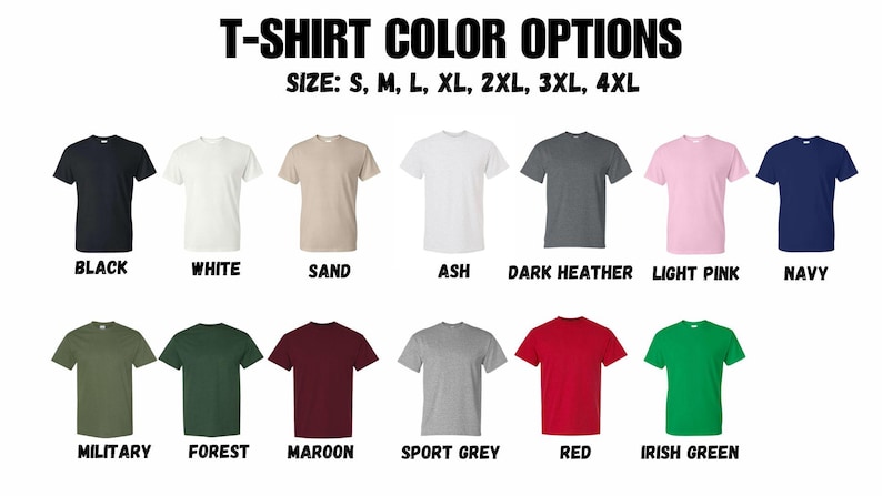 May include: Image showcasing a variety of t-shirt color options, including black, white, sand, ash, dark heather, light pink, navy, military, forest, maroon, sport grey, red, and Irish green. The text at the top reads "T-SHIRT COLOR OPTIONS" and lists sizes S through 4XL.