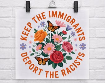 Keep The Immigrants Deport The Racists DTF Transfer, Floral Protest Design Print, Social Justice Ready to Press, Anti Racism Decal