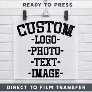 Custom Design DTF Transfer, Personalized Design Ready To Press, Create Your Own, Custom Heat Press, Custom Logo Picture Text Iron On Decal