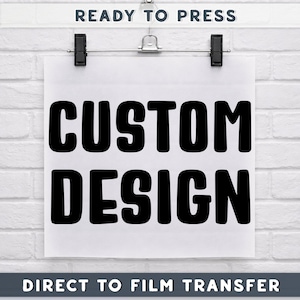 Custom Design DTF Transfer, Make Your Own Ready To Press, Custom Dtf Print, Personalized Dtf, Your Design Here Heat Press, Custom Transfer