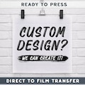 Custom Design DTF Transfer, Personalized Design Ready To Press, Create Your Own, Custom Heat Press, Custom Logo Picture Text Iron On Decal