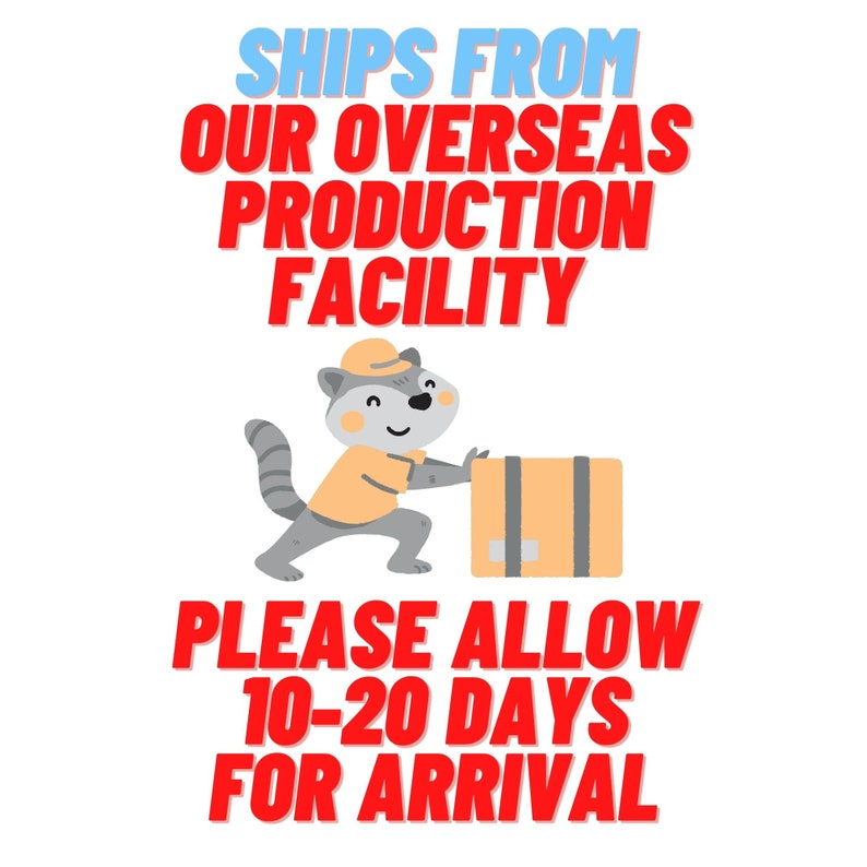 May include: Cartoon illustration of a raccoon pushing a parcel. Text in red and blue reads "SHIPS FROM OUR OVERSEAS PRODUCTION FACILITY" and "PLEASE ALLOW 10-20 DAYS FOR ARRIVAL". The raccoon is wearing a yellow shirt and hat.