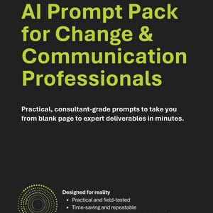 May include: A dark grey graphic with the text "AI Prompt Pack for Change & Communication Professionals" in lime green. The text below reads "Practical, consultant-grade prompts to take you from blank page to expert deliverables in minutes."