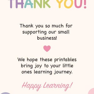 K&ouml;nnte beinhalten: Eine Dankeskarte mit hellcremefarbenem Hintergrund und dem Text THANK YOU! in bunten Buchstaben. Darunter steht der Text Thank you so much for supporting our small business! mit einem rosa Herz, gefolgt von We hope these printables bring joy to your little ones learning journey. und Happy Learning! in rosa Schreibschrift.