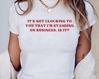 It's Not Clocking To You That I'm Standing On Business Baby Tee, Funny Viral Quote Tee, Y2K Meme Tee, TikTok Inspired Top,Aesthetic Baby Tee