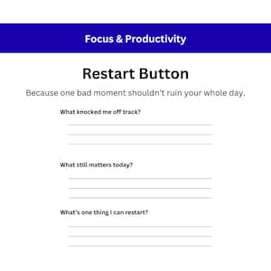 Puede incluir: Una hoja de trabajo blanca titulada Focus & Productivity y Restart Button. Incluye el texto: Because one bad moment shouldn't ruin your whole day, seguido de tres preguntas con líneas en blanco para escribir y el pie de página: You don't have to start over. Just start again.