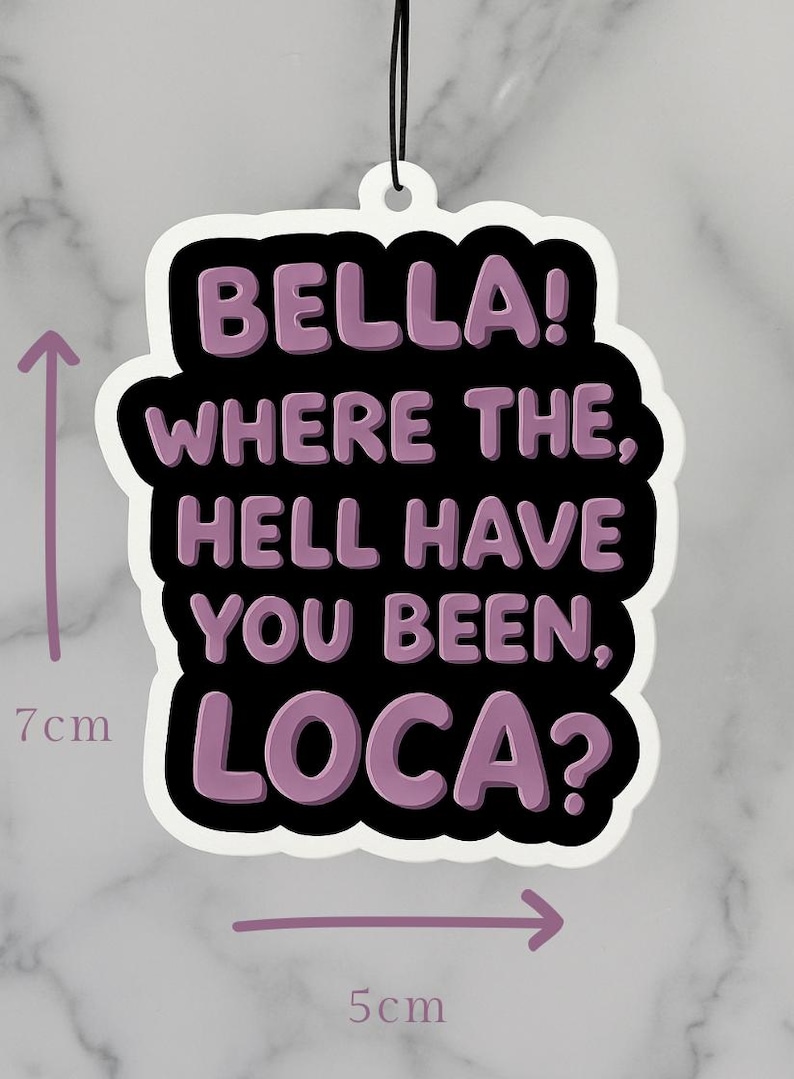 Op de afbeelding: Een witte, gestanste luchtverfrisser met een zwarte achtergrond en de tekst "BELLA! WHERE THE, HELL HAVE YOU BEEN, LOCA?" in lavendel. De luchtverfrisser meet 7 cm x 5 cm.