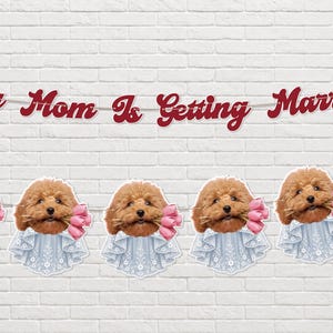 May include: A decorative banner featuring the text My Mom Is Getting Married in dark red script, accompanied by repeating cutouts of a brown poodle wearing a light blue lace collar and holding a small bouquet of pink tulips in its mouth.