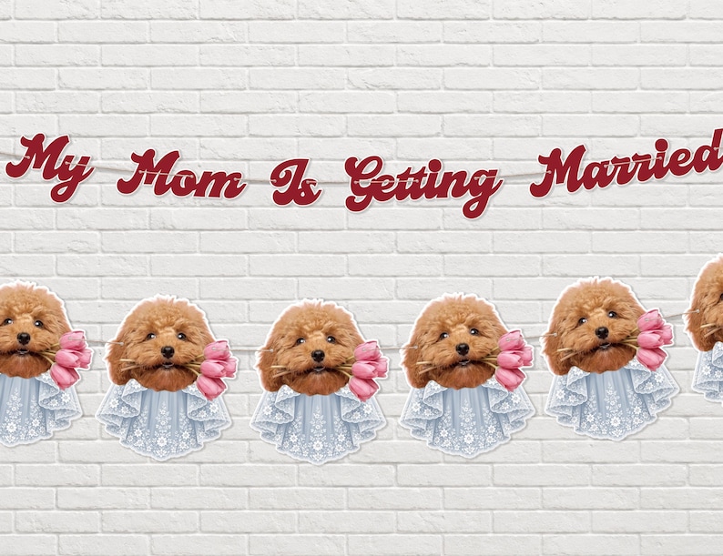 May include: A decorative banner featuring the text My Mom Is Getting Married in dark red script, accompanied by repeating cutouts of a brown poodle wearing a light blue lace collar and holding a small bouquet of pink tulips in its mouth.