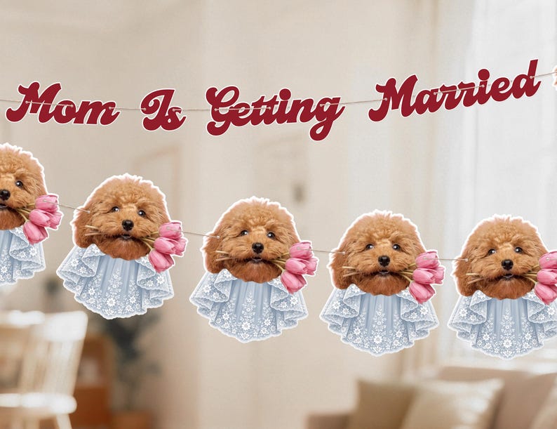May include: A decorative banner featuring the text Mom Is Getting Married in dark red script, accompanied by five repeating cutouts of a brown poodle puppy wearing a light blue lace collar and holding a bouquet of pink tulips in its mouth.
