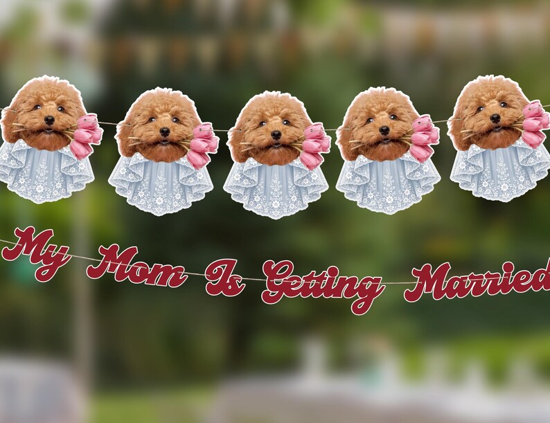 May include: A decorative banner featuring five cutouts of brown poodles wearing light blue lace collars and holding pink tulips, strung above a separate banner with the red text My Mom Is Getting Married, all suspended on thin white string.