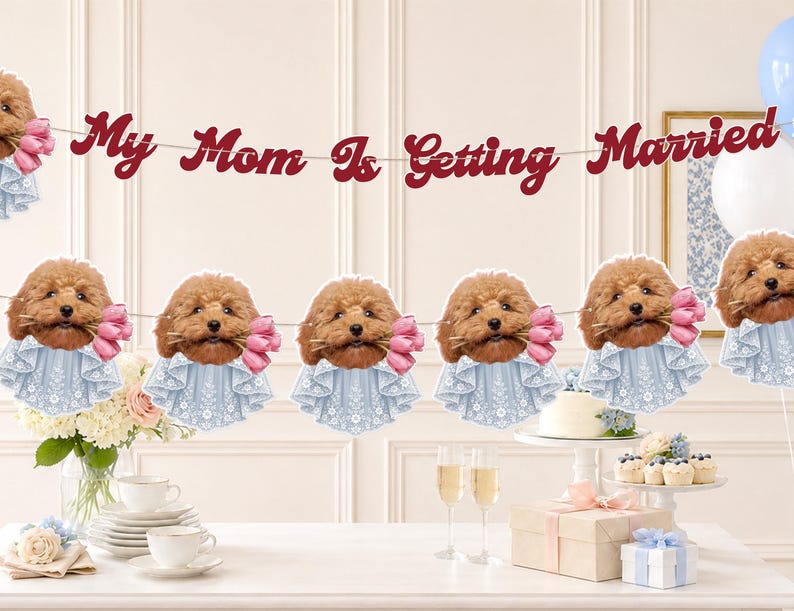 May include: A decorative banner featuring the text My Mom Is Getting Married in dark red script, interspersed with cutouts of brown poodles wearing light blue lace collars and holding pink tulips in their mouths, strung on a thin white cord.